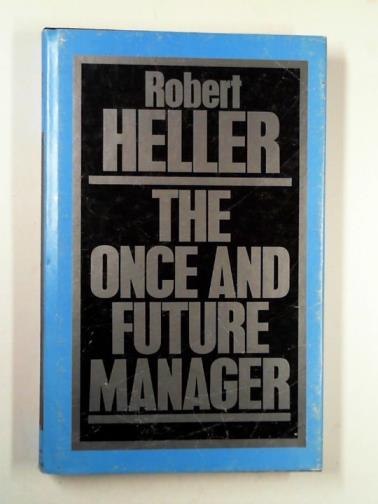 HELLER, Robert - The once and future manager