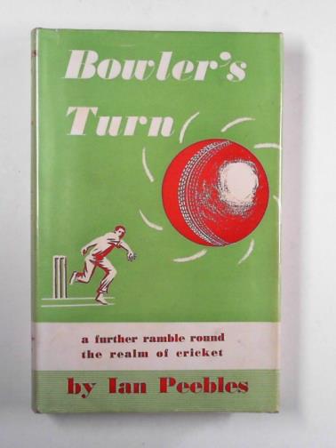 PEEBLES, Ian - Bowler's turn: a further ramble round the realm of cricket
