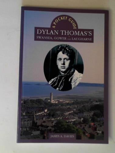 DAVIES, James A. - Dylan Thomas's Swansea, Gower and Laugharne