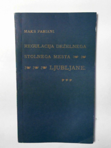 FABIANI, Maks - Regulacija dezelnega stolnega mesta, Ljubljane (1899)