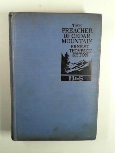 SETON, Ernest Thompson - The preacher of Cedar Mountain: a tale of the open country