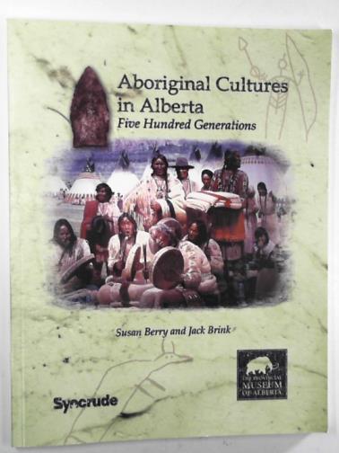 BERRY, Susan & BRINK, Jack - Aboriginal cultures in Alberta: five hundred generations