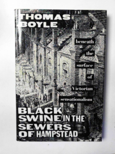 BOYLE, Thomas - Black swine in the sewers of Hampstead