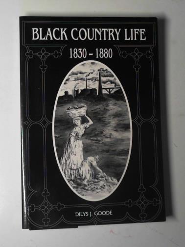 GOODE, Dilys J. - Black country life 1830-1880