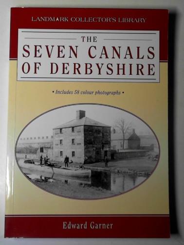 GARNER, Edward - The seven canals of Derbyshire