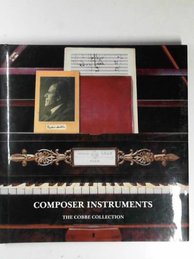 COBBE, Alec - Composer instruments: a catalogue of the Cobbe collection of keyboard instruments with composer associations