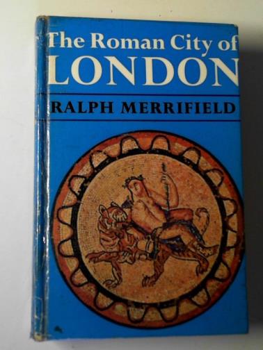 MERRIFIELD, Ralph - The Roman city of London