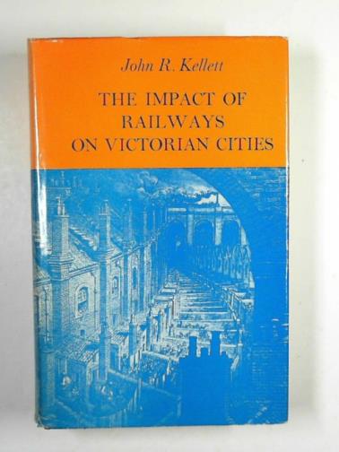 KELLETT, John R. - The impact of railways on Victorian cities