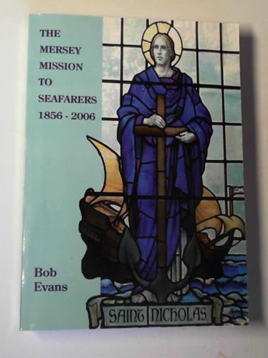 EVANS, Bob - The Mersey mission to seafarers: 1856 - 2006