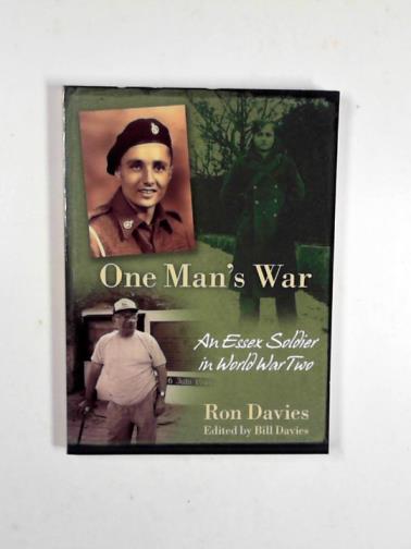 DAVIES, Ron - One man's war: an Essex soldier in World War Two