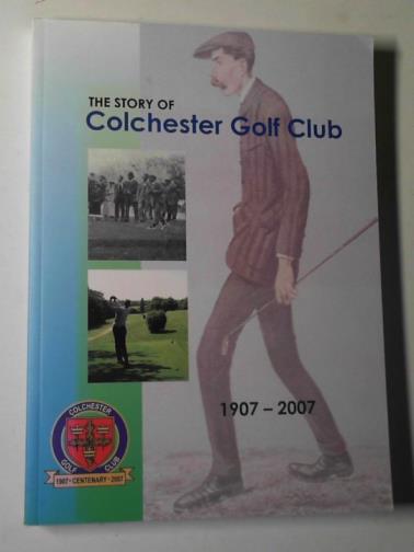 ELLIS, Mike - The story of Colchester Golf Club: 1907-2007