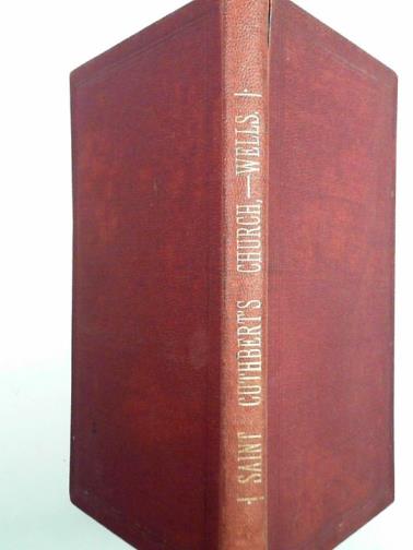 SEREL, Thomas - Historical notes on the Church of St. Cuthbert, in Wells: the Priory of St. John, College of La Mountery and Chapels formerly at Southover, Southway, Polsham and Chilcote
