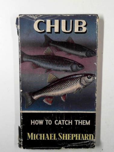 SHEPHARD, Michael - Chub: how to catch them