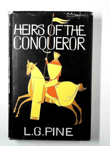 PINE, L. G. - Heirs of the conqueror: a study of the Norman conquest, its history and consequences to the present day