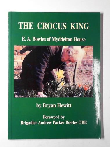 HEWITT, Bryan - The Crocus King: E.A.Bowles of Myddelton House