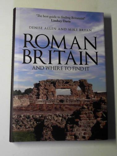 ALLEN, Denise and BRYAN, Mike - Roman Britain and where to find it