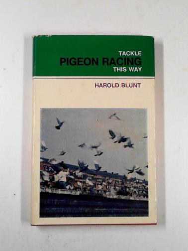 BLUNT, Harold - Tackle pigeon racing this way