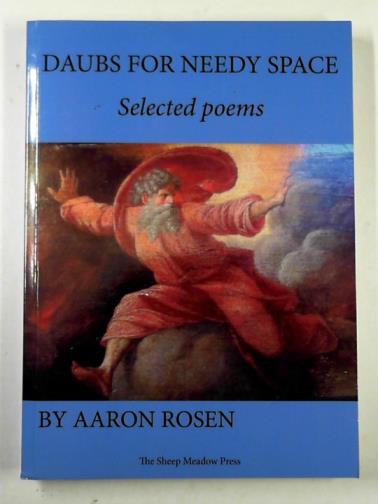 ROSEN, Aaron - Daubs for needy space: selected poems