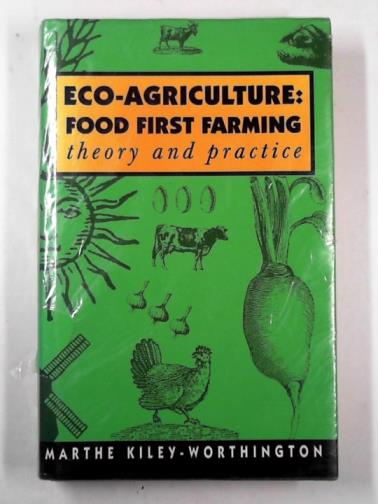 KILEY-WORTHINGTON, Marthe - Eco-agriculture: food first farming - theory and practice