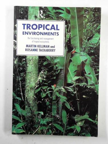 KEKKMAN, Martin & TACKABERRY, Rosanne - Tropical environments: the functioning and management of tropical ecosystems