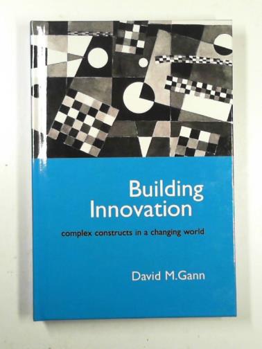 GANN, David M. - Building innovation: complex constructs in a changing world