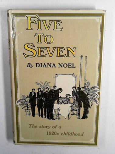 NOEL, Diana - Five to seven: the story of a 1920's childhood