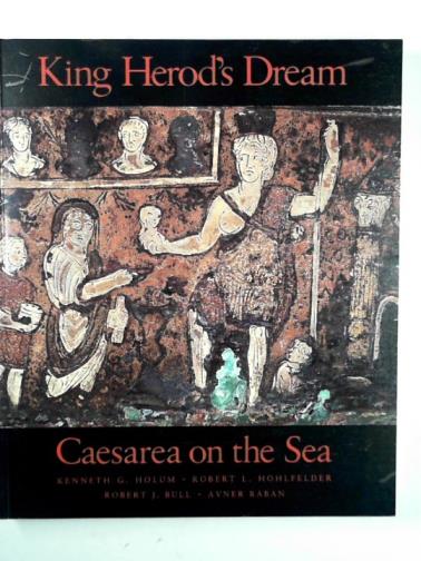 HOLUM, Kenneth G & others - King Herod′s dream: Caesarea on the sea