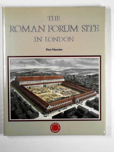 MARSDEN, Peter - The Roman Forum site in London: discoveries before 1985