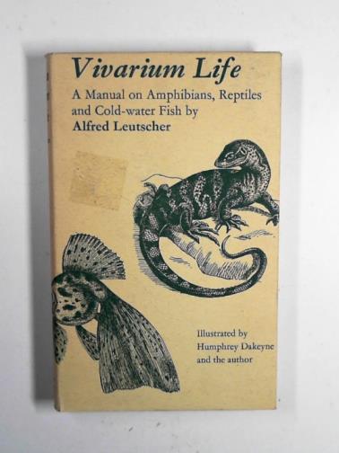 LEUTCHER, Alfred - Vivarium life: A manual on amphibians, reptiles & coldwater fish