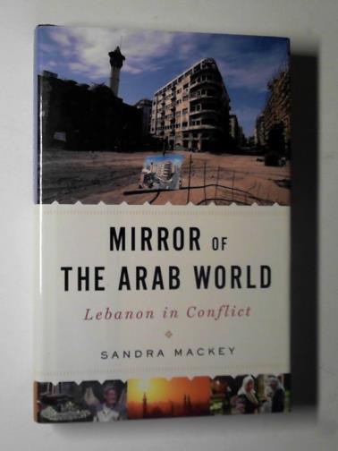MACKEY, Sandra - Mirror of the Arab world: Lebanon in conflict