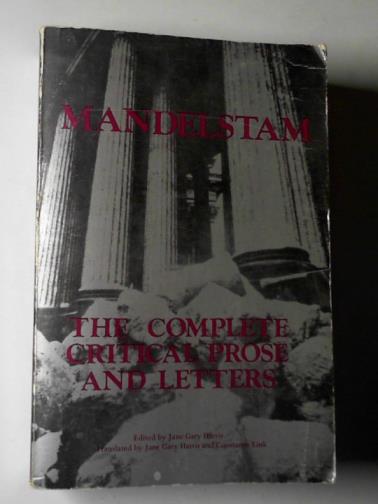 MANDELSTAM, Osip and HARRIS, J.G (editor) - The complete critical prose and letters