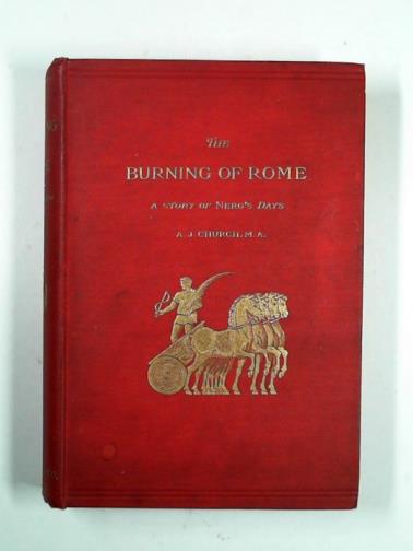 CHURCH, Alfred J. - The burning of Rome: a story of Nero's days
