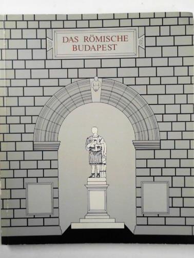 POLENZ, Hartmut & POLENZ, Helga - Das römische Budapest. Neue Ausgrabungen und Funde im Aquincum.