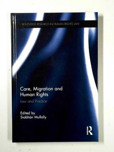 MULLALLY, Siobhan (ed) - Care, migration and human rights: law and practice