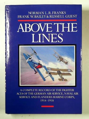 FRANKS, Norman & others - Above the lines: the Aces and fighter units of the German Air Service, Naval Air Service, and Flanders Marine Corps 1914-1918