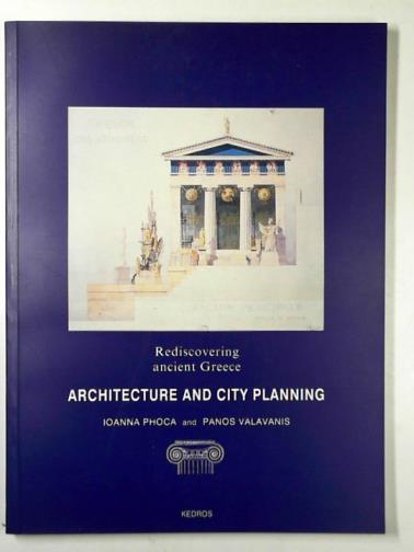 PHOCA, Ioanna & VALAVANIS, Panos - Rediscovering Ancient Greece: Architecture and city planning