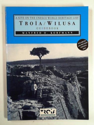 KORFMANN, Manfred O. - Troia / Wilusa: general background and a guided tour (including the information panels at the site)