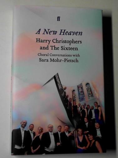 CHRISTOPHERS, Harry & MOHR-PIETSCH, Sara - A new heaven: Harry Christophers and The Sixteen: choral conversations