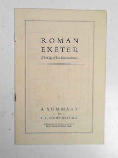GOODCHILD, R. G - Roman Exeter: (the city of Isca Dumnoniorum): a summary