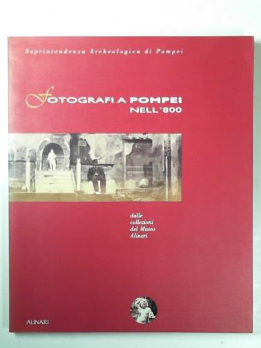 - Fotografi a Pompei nel'800: dalle collezioni del Museo Alinari