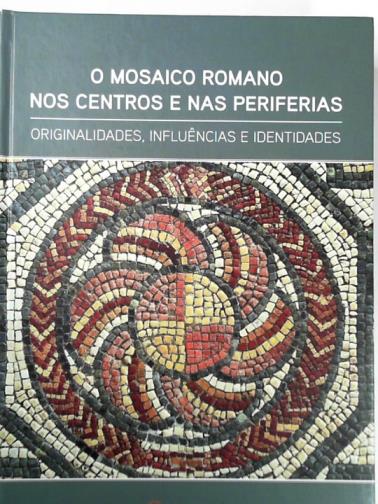 DARMON, JeanPierre & others - O mosaico Romano nos centeos e nas periferias: originalidades, influencias e identidades