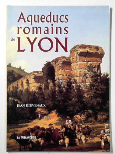 ETEVENAUX, Jean - Aqueducs romains de Lyon