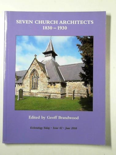 BRANDWOOD, Geoff (ed) - Seven church architects, 1830-1930