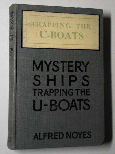 NOYES, Alfred - Mystery ships: trapping the 'U' boats