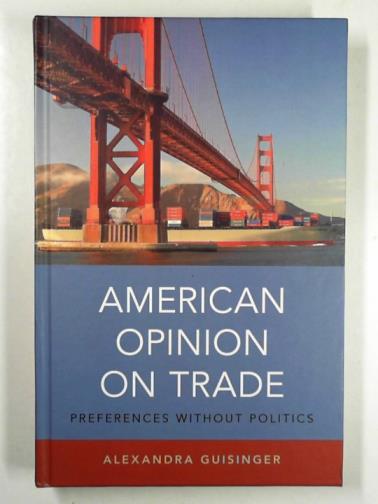 GUISINGER, Alexandra - American opinion on trade: preferences without politics