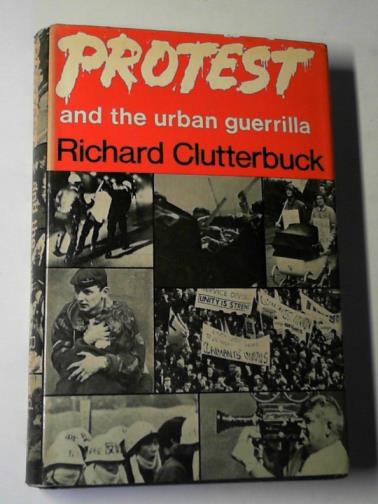 CLUTTERBUCK, Richard - Protest and the urban guerrilla