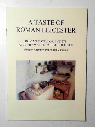ADAMSON, Margaret & MONCKTON. Angela - A taste of Roman Leicester: Roman food for events at Jewry Wall Museum, Leicester