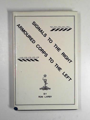 LARBY, Ron - Signals to the right... Armoured Corps to the left