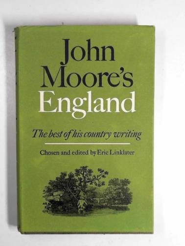 MOORE, John / LINKLATER, Eric - John Moore's England: a selection from his writings