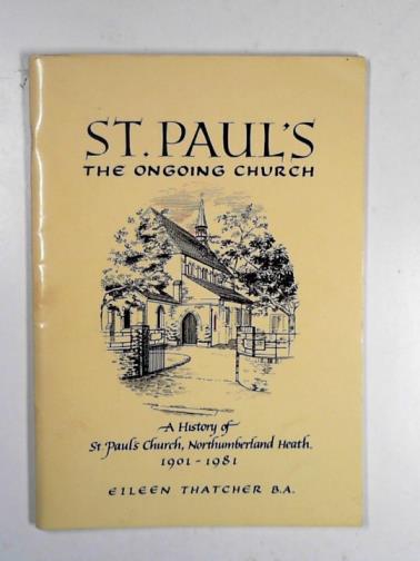 THATCHER, Eileen - St. Paul's, the ongoing church: a history of St. Paul's Church, Northumberland Heath, 1901-1981.